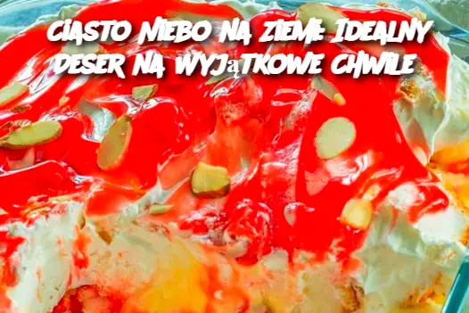 Ciasto Niebo na Ziemi: Idealny Deser na Wyjątkowe Chwile