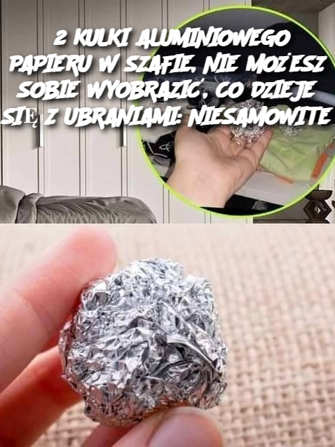 2 KULKI ALUMINIOWEGO PAPIERU W SZAFIE, NIE MOŻESZ SOBIE WYOBRAZIĆ, CO DZIEJE SIĘ Z UBRANIAMI: NIESAMOWITE