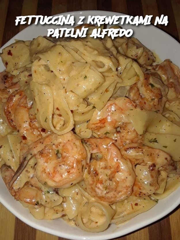 FETTUCCINA Z KREWETKAMI NA PATELNI ALFREDO