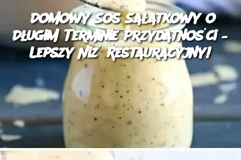 Domowy Sos Sałatkowy o Długim Terminie Przydatności – Lepszy Niż Restauracyjny!