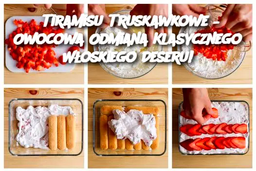 Tiramisu Truskawkowe – Owocowa Odmiana Klasycznego Włoskiego Deseru!"