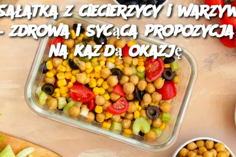 Sałatka z ciecierzycy i warzyw – zdrowa i sycąca propozycja na każdą okazję