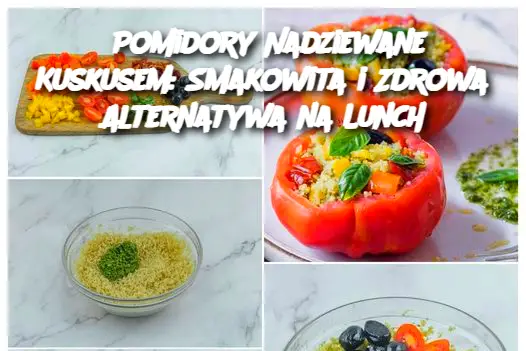 Pomidory Nadziewane Kuskusem: Smakowita i Zdrowa Alternatywa na Lunch