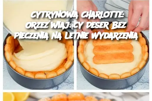 Cytrynowa Charlotte: Orzeźwiający Deser Bez Pieczenia na Letnie Wydarzenia