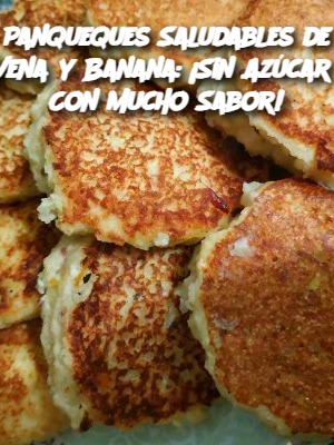 Panqueques Saludables de Avena y Banana: ¡Sin Azúcar y Con Mucho Sabor!