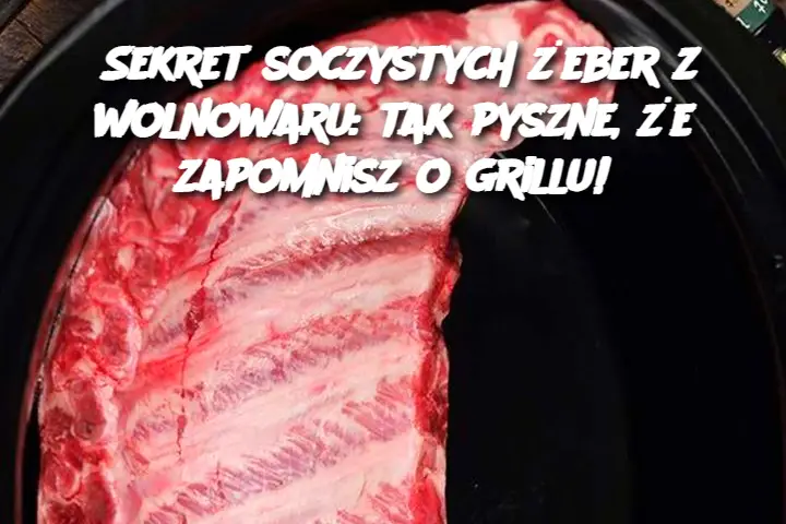 Sekret soczystych żeber z wolnowaru: tak pyszne, że zapomnisz o grillu!