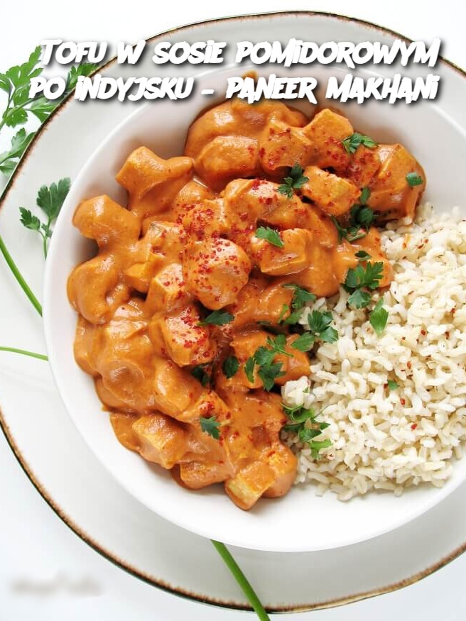 Tofu w sosie pomidorowym po indyjsku – paneer makhani