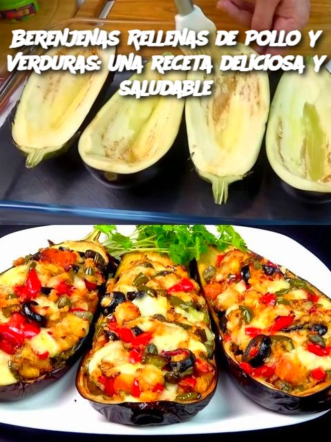 Berenjenas Rellenas de Pollo y Verduras: Una receta deliciosa y saludable