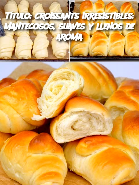 Título: Croissants irresistibles: mantecosos, suaves y llenos de aroma