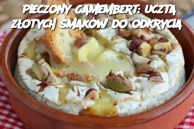 Pieczony Camembert: uczta złotych smaków do odkrycia