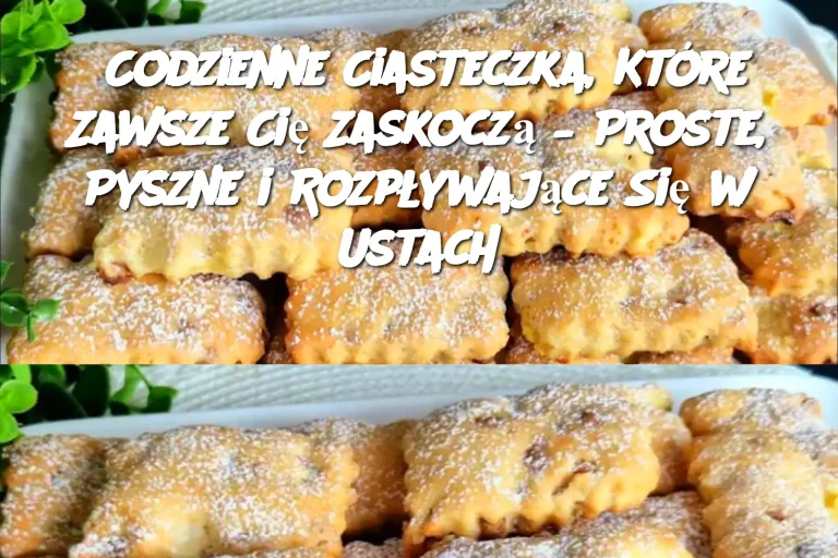 Codzienne Ciasteczka, Które Zawsze Cię Zaskoczą – Proste, Pyszne i Rozpływające Się w Ustach