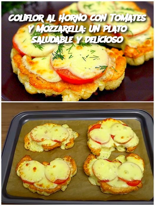 Coliflor al Horno con Tomates y Mozzarella: Un Plato Saludable y Delicioso