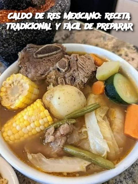 Caldo de res mexicano: receta tradicional y fácil de preparar