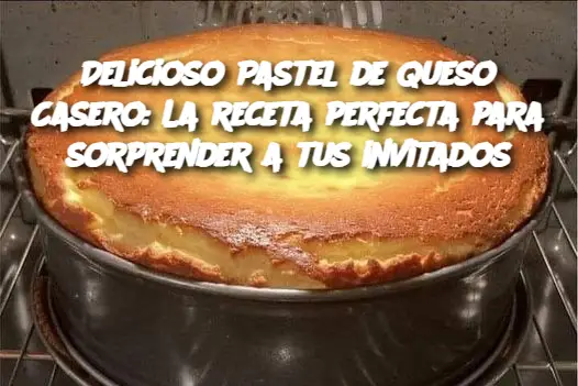 Delicioso Pastel de Queso Casero: La receta perfecta para sorprender a tus invitados