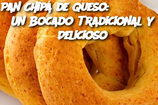 Pan Chipá de Queso: Un Bocado Tradicional y Delicioso